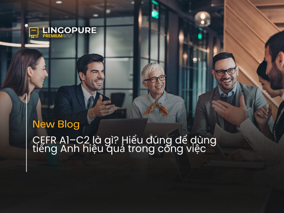 Các cấp độ CEFR A1 đến C2 trong tiếng Anh doanh nghiệp tại Việt Nam