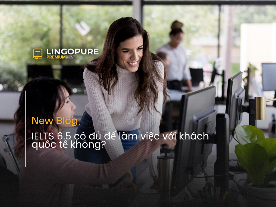 IELTS 6.5 làm việc với khách quốc tế — LingoPure